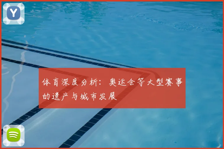 体育深度分析:奥运会等大型赛事的遗产与城市发展