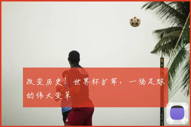 改变历史！世界杯扩军，一场足球的伟大变革