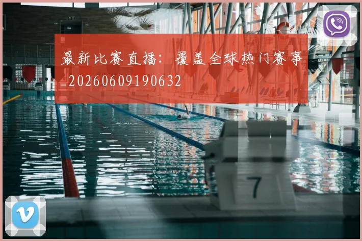 最新比赛直播：覆盖全球热门赛事_20260609190632