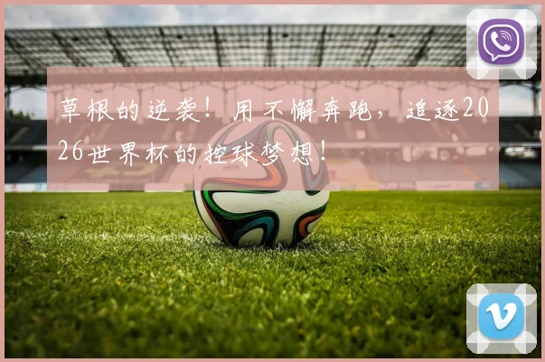 草根的逆袭!用不懈奔跑,追逐2026世界杯的控球梦想!