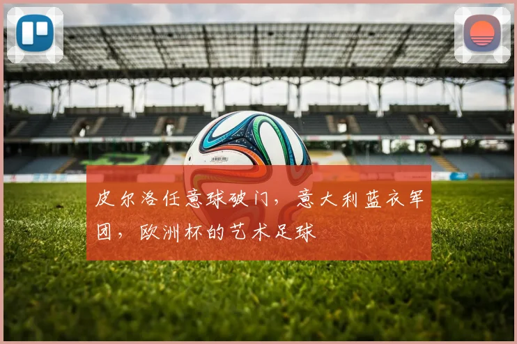 皮尔洛任意球破门,意大利蓝衣军团,欧洲杯的艺术足球