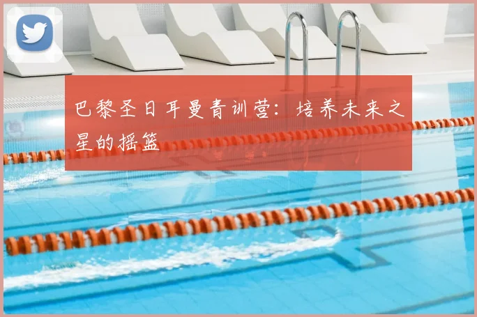 巴黎圣日耳曼青训营：培养未来之星的摇篮
