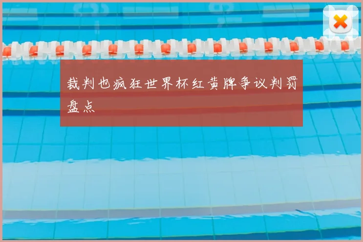 裁判也疯狂世界杯红黄牌争议判罚盘点