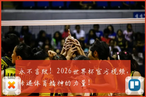 永不言败！2026世界杯官方视频，传递体育精神的力量！