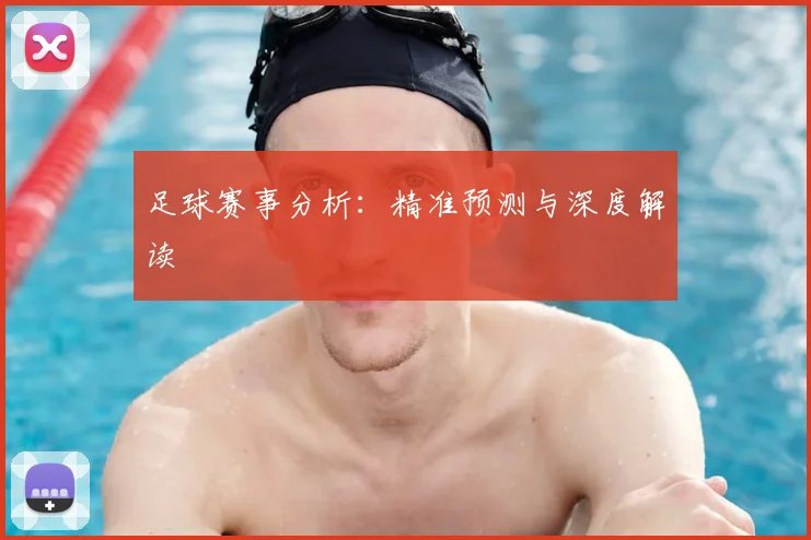 足球赛事分析：精准预测与深度解读