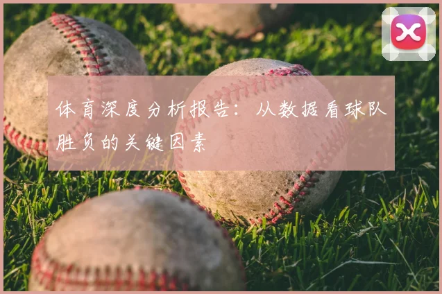 体育深度分析报告：从数据看球队胜负的关键因素