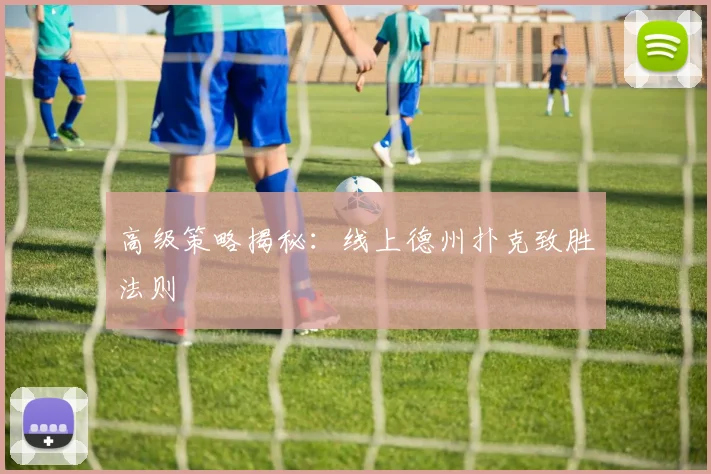 高级策略揭秘：线上德州扑克致胜法则