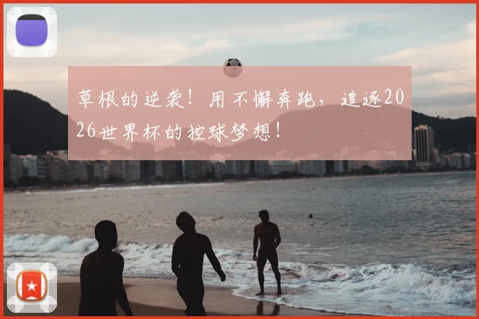 草根的逆袭！用不懈奔跑，追逐2026世界杯的控球梦想！