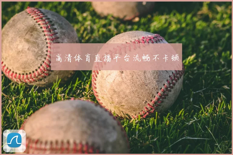 高清体育直播平台流畅不卡顿